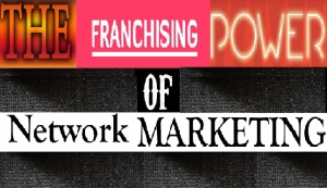 The Franchising Power of Network Marketing