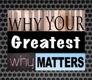 Why Your Greatest “Why” Matters