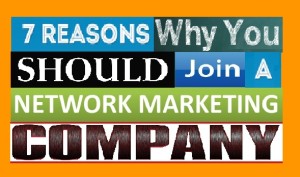 7 Reasons Why You Should Join A Network Marketing Company