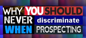 Why You Should Never Discriminate When Prospecting