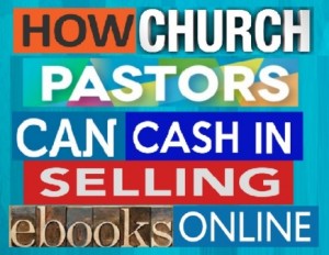 How Church Pastors Can Cash-In Selling eBooks Online