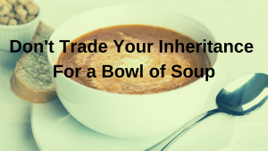 trading your inheritance for a bowl of soup
