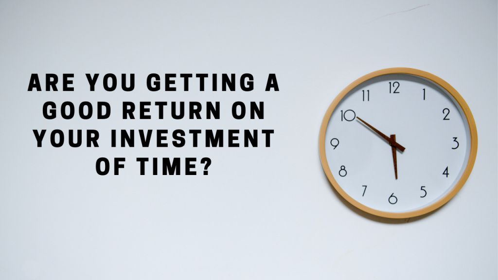 Are you getting a good return on your investment of time