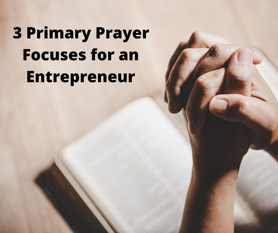 3 Primary Prayer Focuses For An Entrepreneur