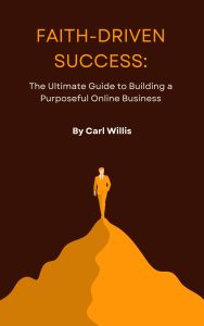 Faith-Driven Success: The Ultimate Guide to Building a Purposeful Online Business