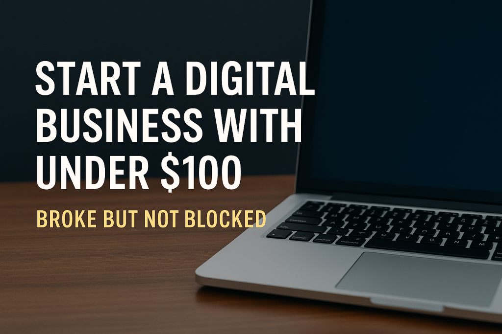 Start a Digital Business with Under $100: Broke But Not Blocked